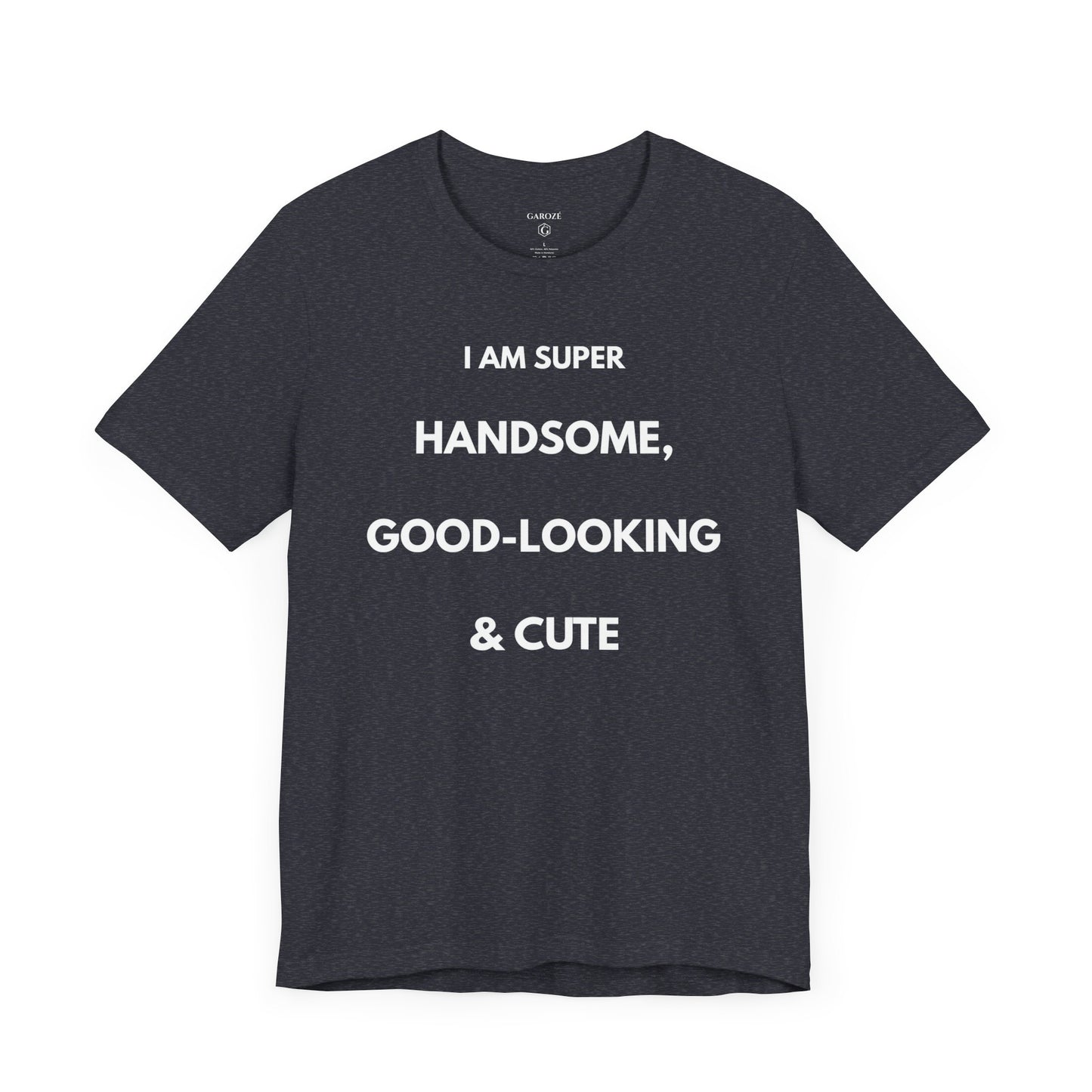 I AM SUPER HANDSOME, GOOD-LOOKING & CUTE — Limited Edition T-Shirt (GAROZÉ)