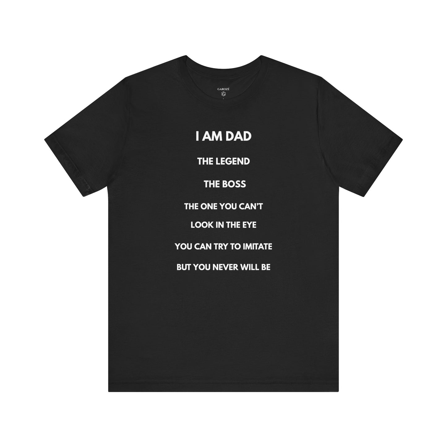 I AM DAD, The Legend, The Boss, The One You Can't Look In The Eye, You Can Try To Imitate, But You Never Will Be - Funny Shirt For Dad - | GAROZÉ