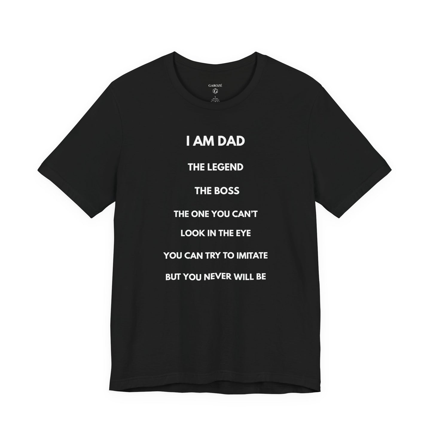 I AM DAD, The Legend, The Boss, The One You Can't Look In The Eye, You Can Try To Imitate, But You Never Will Be - Funny Shirt For Dad - | GAROZÉ