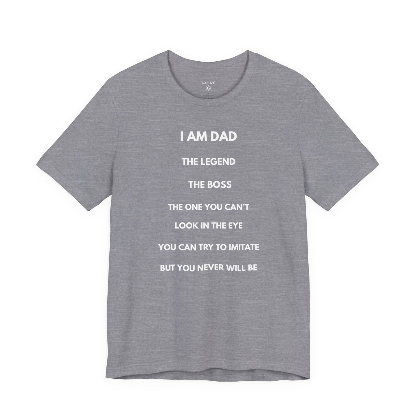 I AM DAD, The Legend, The Boss, The One You Can't Look In The Eye, You Can Try To Imitate, But You Never Will Be - Funny Shirt For Dad - | GAROZÉ