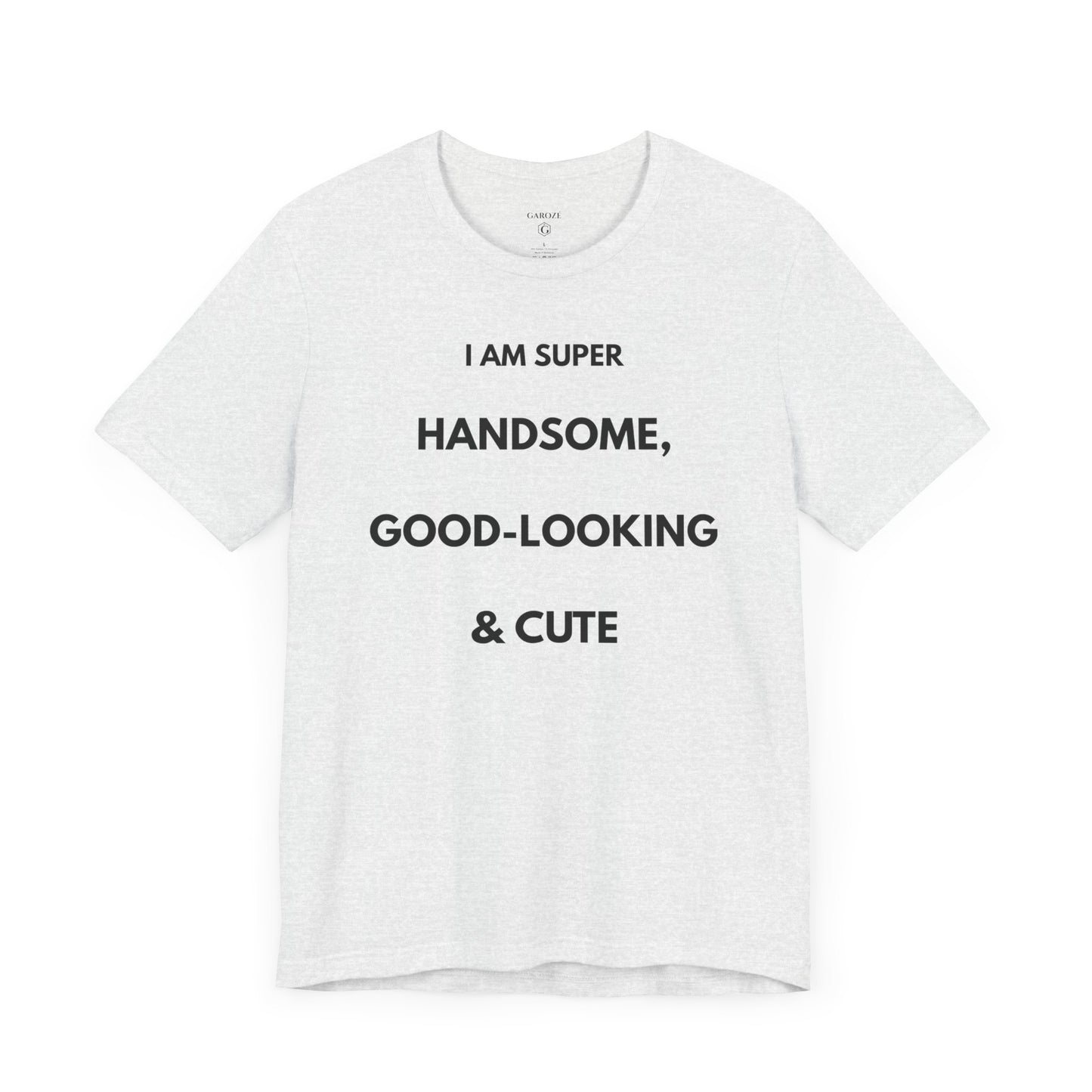I AM SUPER HANDSOME, GOOD-LOOKING & CUTE — Limited Edition T-Shirt (GAROZÉ)
