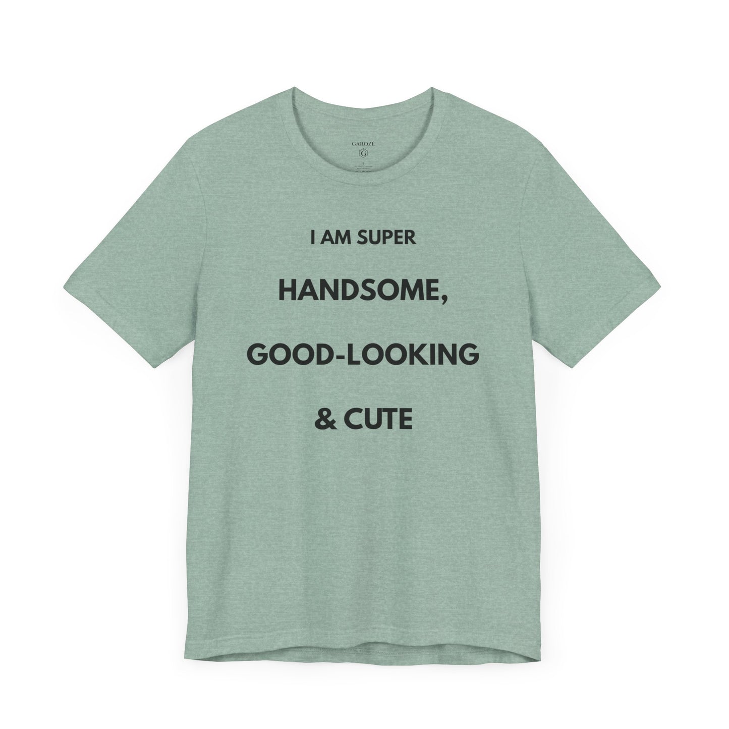 I AM SUPER HANDSOME, GOOD-LOOKING & CUTE — Limited Edition T-Shirt (GAROZÉ)