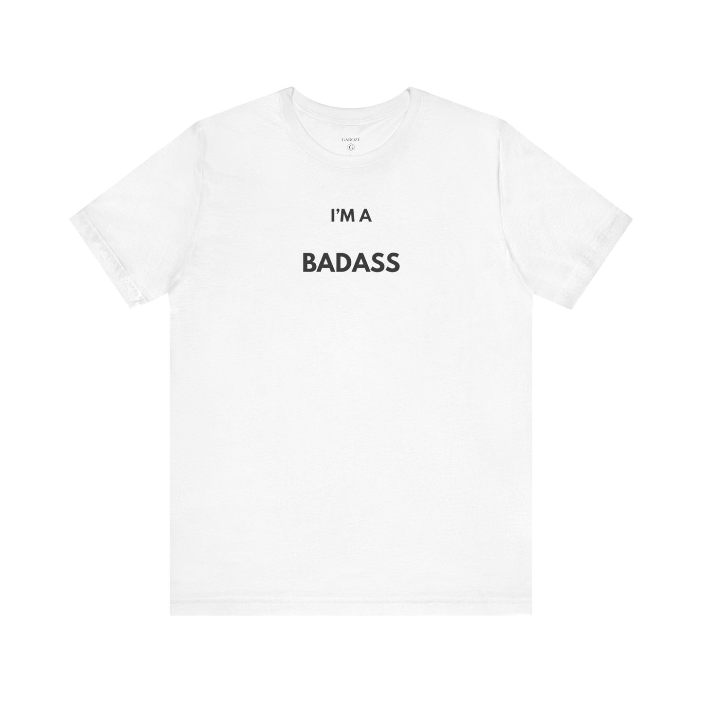 I’M A BADASS — Limited Edition T-Shirt (GAROZÉ)