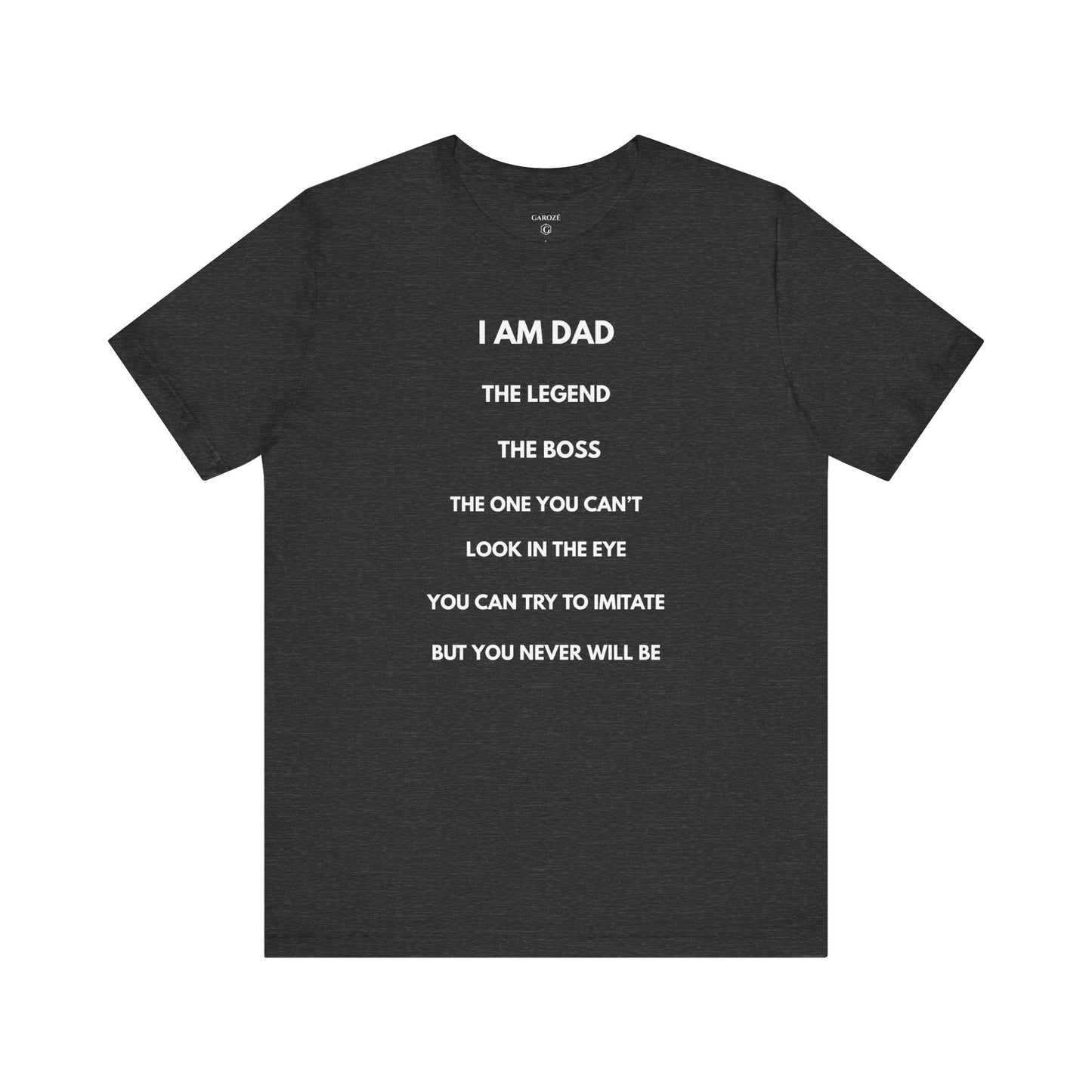 I AM DAD, The Legend, The Boss, The One You Can't Look In The Eye, You Can Try To Imitate, But You Never Will Be - Funny Shirt For Dad - | GAROZÉ