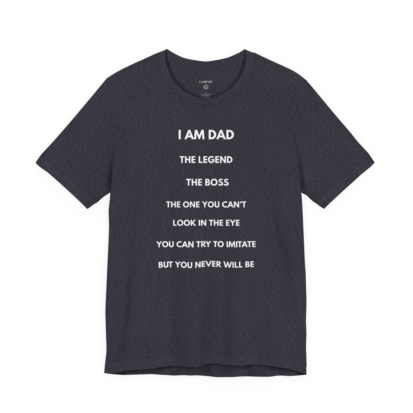 I AM DAD, The Legend, The Boss, The One You Can't Look In The Eye, You Can Try To Imitate, But You Never Will Be - Funny Shirt For Dad - | GAROZÉ
