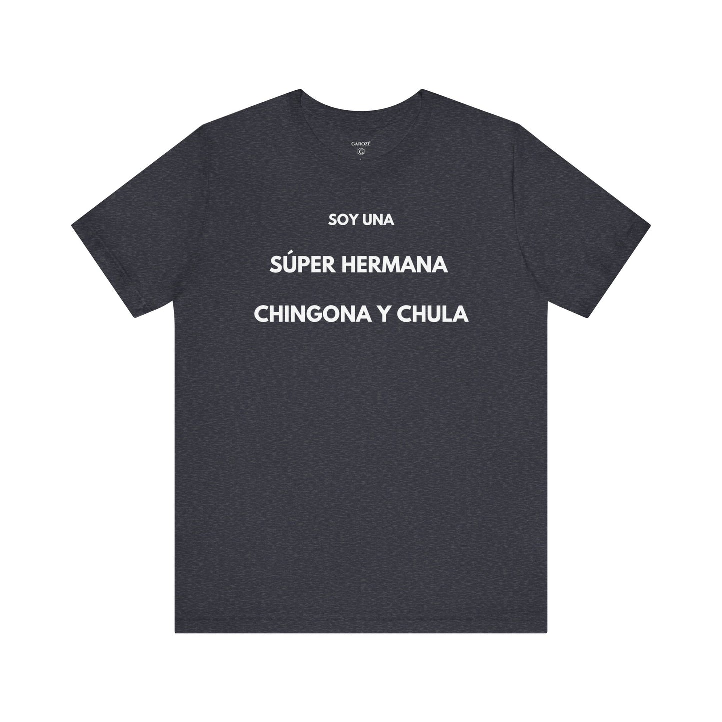 SOY UNA SÚPER HERMANA, CHINGONA Y CHULA - Camiseta Divertida en Español | (GAROZÉ) Edición Especial