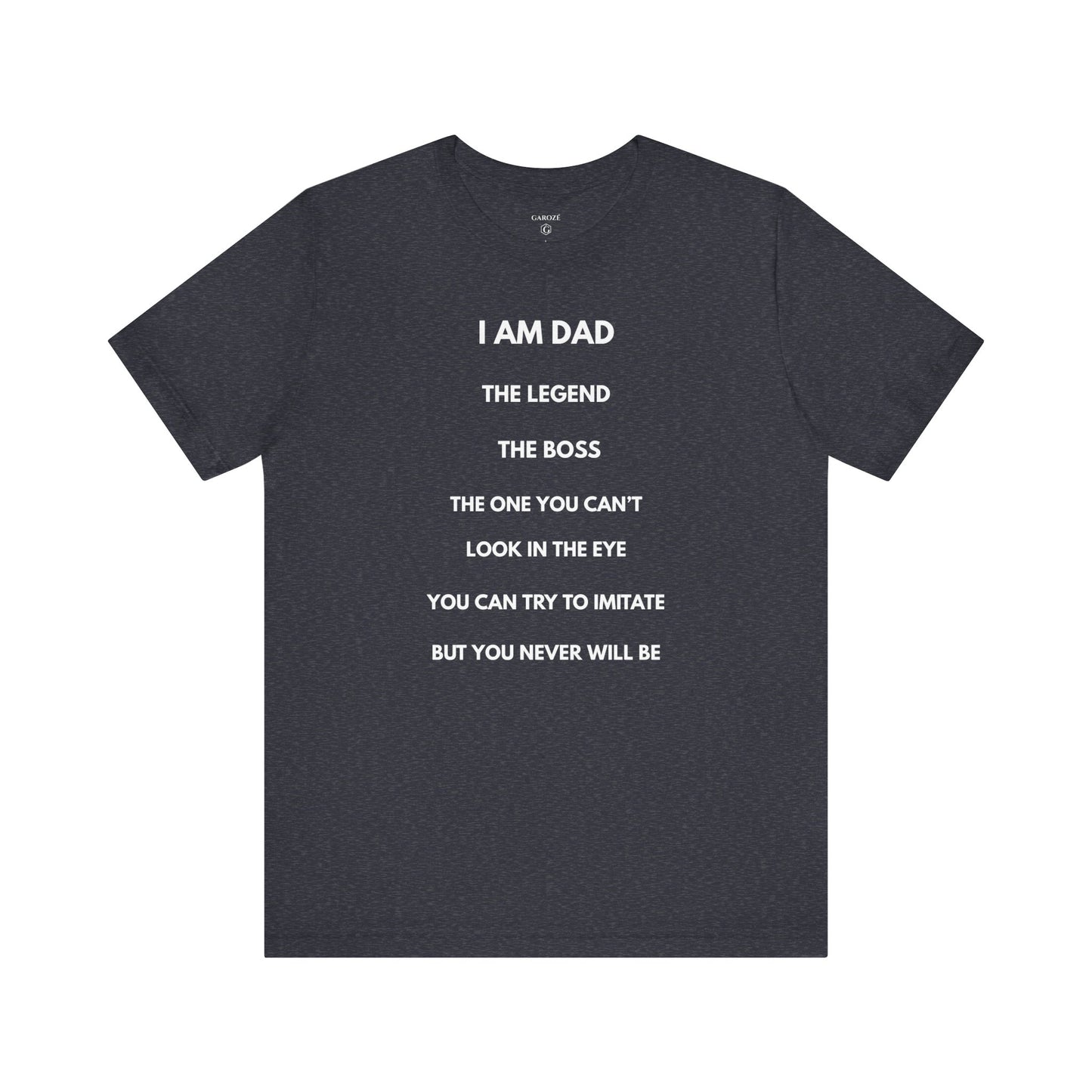 I AM DAD, The Legend, The Boss, The One You Can't Look In The Eye, You Can Try To Imitate, But You Never Will Be - Funny Shirt For Dad - | GAROZÉ