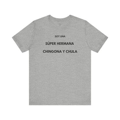 SOY UNA SÚPER HERMANA, CHINGONA Y CHULA - Camiseta Divertida en Español | (GAROZÉ) Edición Especial