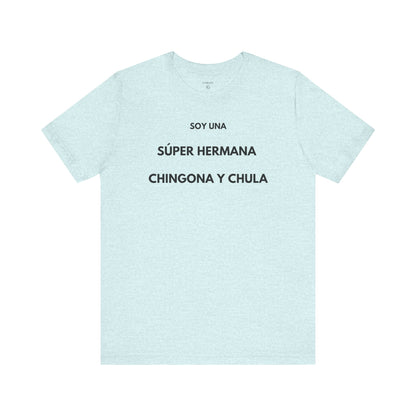 SOY UNA SÚPER HERMANA, CHINGONA Y CHULA - Camiseta Divertida en Español | (GAROZÉ) Edición Especial