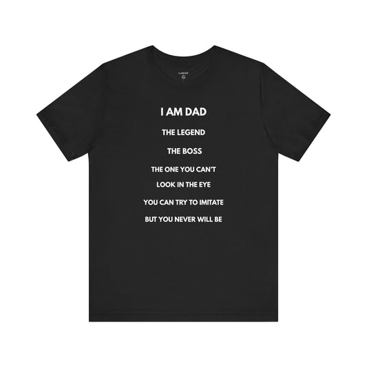 I AM DAD, The Legend, The Boss, The One You Can't Look In The Eye, You Can Try To Imitate, But You Never Will Be - Funny Shirt For Dad - | GAROZÉ