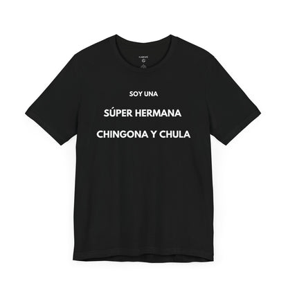 SOY UNA SÚPER HERMANA, CHINGONA Y CHULA - Camiseta Divertida en Español | (GAROZÉ) Edición Especial
