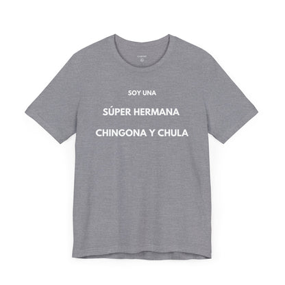 SOY UNA SÚPER HERMANA, CHINGONA Y CHULA - Camiseta Divertida en Español | (GAROZÉ) Edición Especial