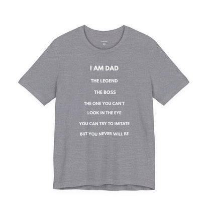 I AM DAD, The Legend, The Boss, The One You Can't Look In The Eye, You Can Try To Imitate, But You Never Will Be - Funny Shirt For Dad - | GAROZÉ
