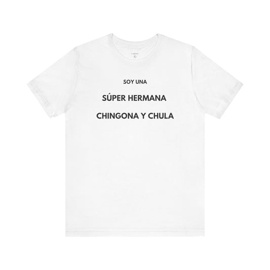 SOY UNA SÚPER HERMANA, CHINGONA Y CHULA - Camiseta Divertida en Español | (GAROZÉ) Edición Especial