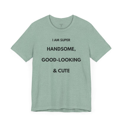 I AM SUPER HANDSOME, GOOD-LOOKING & CUTE — Limited Edition T-Shirt (GAROZÉ)