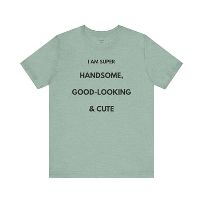 I AM SUPER HANDSOME, GOOD-LOOKING & CUTE — Limited Edition T-Shirt (GAROZÉ)