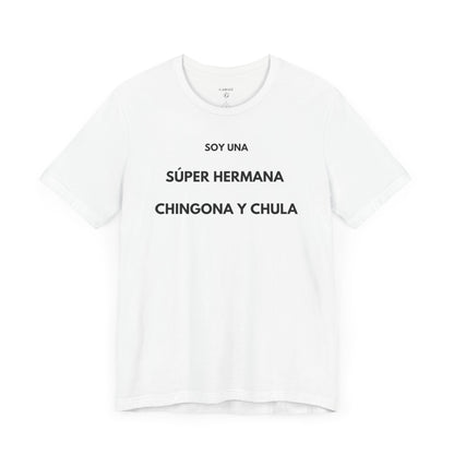 SOY UNA SÚPER HERMANA, CHINGONA Y CHULA - Camiseta Divertida en Español | (GAROZÉ) Edición Especial