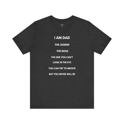 I AM DAD, The Legend, The Boss, The One You Can't Look In The Eye, You Can Try To Imitate, But You Never Will Be - Funny Shirt For Dad - | GAROZÉ