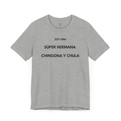 SOY UNA SÚPER HERMANA, CHINGONA Y CHULA - Camiseta Divertida en Español | (GAROZÉ) Edición Especial