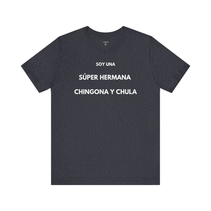 SOY UNA SÚPER HERMANA, CHINGONA Y CHULA - Camiseta Divertida en Español | (GAROZÉ) Edición Especial