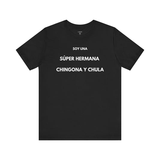 SOY UNA SÚPER HERMANA, CHINGONA Y CHULA - Camiseta Divertida en Español | (GAROZÉ) Edición Especial