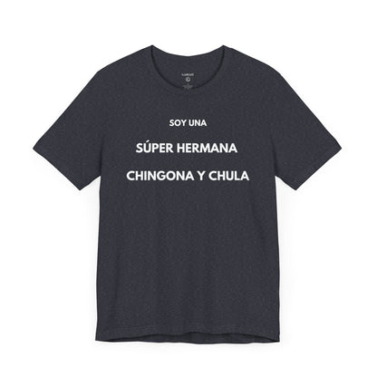 SOY UNA SÚPER HERMANA, CHINGONA Y CHULA - Camiseta Divertida en Español | (GAROZÉ) Edición Especial
