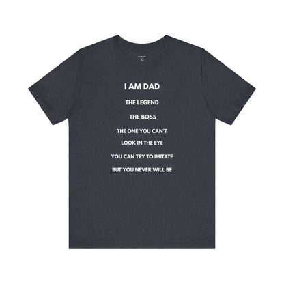 I AM DAD, The Legend, The Boss, The One You Can't Look In The Eye, You Can Try To Imitate, But You Never Will Be - Funny Shirt For Dad - | GAROZÉ