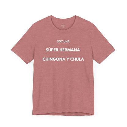 SOY UNA SÚPER HERMANA, CHINGONA Y CHULA - Camiseta Divertida en Español | (GAROZÉ) Edición Especial