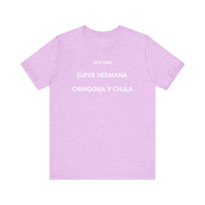 SOY UNA SÚPER HERMANA, CHINGONA Y CHULA - Camiseta Divertida en Español | (GAROZÉ) Edición Especial