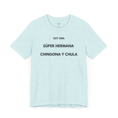 SOY UNA SÚPER HERMANA, CHINGONA Y CHULA - Camiseta Divertida en Español | (GAROZÉ) Edición Especial