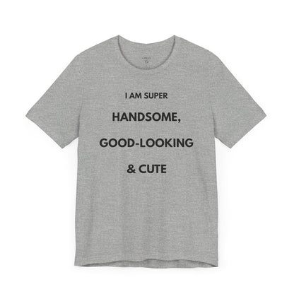 I AM SUPER HANDSOME, GOOD-LOOKING & CUTE — Limited Edition T-Shirt (GAROZÉ)